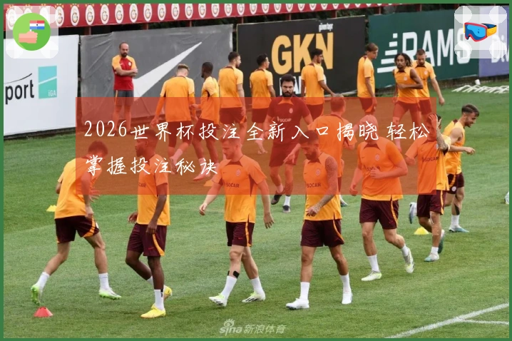 2026世界杯投注全新入口揭晓 轻松掌握投注秘诀